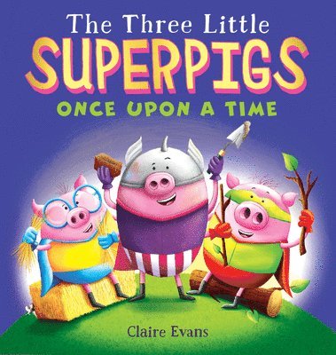 Claire Evans - The Three Little Superpigs: Once Upon a Time, Inbunden