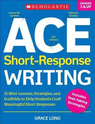 bokomslag Ace Short-Response Writing: 15 Mini-Lessons, Strategies, and Scaffolds to Help Students Craft Meaningful Short Responses