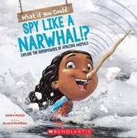 bokomslag What If You Could Spy Like A Narwhal!?: Explore The Superpowers Of Amazing Animals