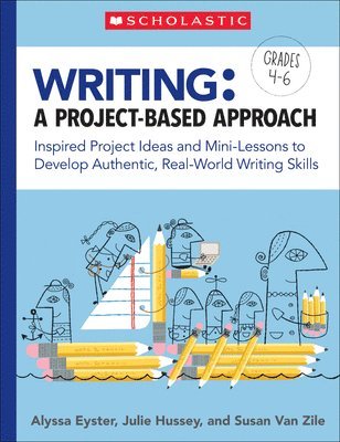 Writing: A Project-Based Approach: Inspired Project Ideas and Mini-Lessons to Develop Authentic, Real-World Writing Skills 1