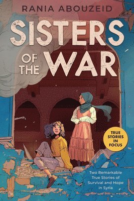 Rania Abouzeid - Sisters of the War: Two Remarkable True Stories of Survival and Hope in Syria (Scholastic Focus), Häftad