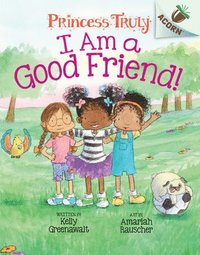 bokomslag I Am A Good Friend!: An Acorn Book (Princess Truly #4)