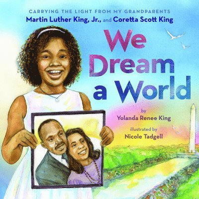 We Dream a World: Carrying the Light from My Grandparents Martin Luther King, Jr. and Coretta Scott King: Carrying the Light from My Grandparents Mart 1