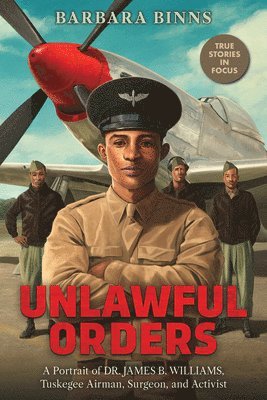 Barbara Binns - Unlawful Orders: A Portrait of Dr. James B. Williams, Tuskegee Airman, Surgeon, and Activist (Scholastic Focus), Inbunden