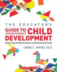 bokomslag The Educator's Center Guide to Understanding Child Development: Supporting Healthy Academic and Emotional Growth
