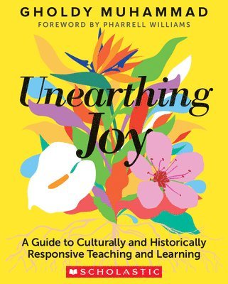 Gholdy Muhammad - Unearthing Joy: A Guide to Culturally and Historically Responsive Curriculum and Instruction, Häftad