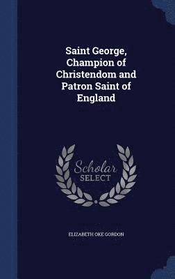 bokomslag Saint George, Champion of Christendom and Patron Saint of England