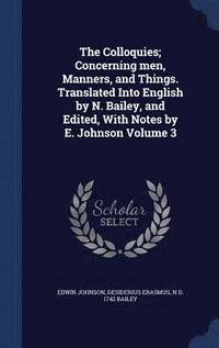 bokomslag The Colloquies; Concerning men, Manners, and Things. Translated Into English by N. Bailey, and Edited, With Notes by E. Johnson Volume 3