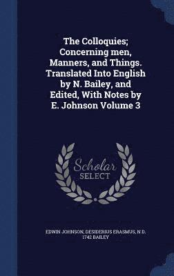 Edwin Johnson, Desiderius Erasmus, N D 1742 Bailey - Colloquies; Concerning men, Manners, and Things. Translated Into English by N. Bailey, and Edited, With Notes by E. Johnson Volume 3, Inbunden