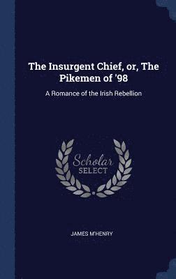 bokomslag Insurgent Chief, or, The Pikemen of '98