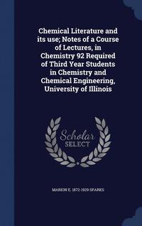 bokomslag Chemical Literature and its use; Notes of a Course of Lectures, in Chemistry 92 Required of Third Year Students in Chemistry and Chemical Engineering, University of Illinois