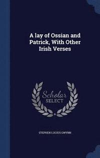 bokomslag A lay of Ossian and Patrick, With Other Irish Verses