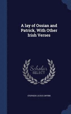 lay of Ossian and Patrick, With Other Irish Verses
