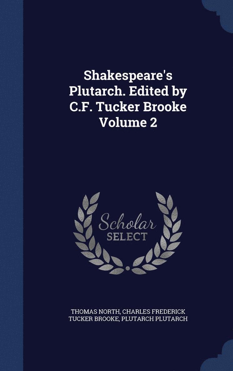 Shakespeare's Plutarch. Edited by C.F. Tucker Brooke Volume 2 1