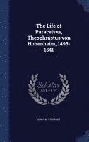 bokomslag The Life of Paracelsus, Theophrastus von Hohenheim, 1493-1541