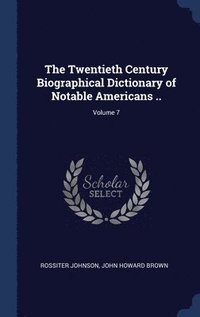 bokomslag The Twentieth Century Biographical Dictionary of Notable Americans ..; Volume 7