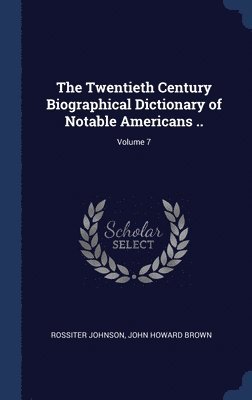 bokomslag Twentieth Century Biographical Dictionary of Notable Americans ..; Volume 7