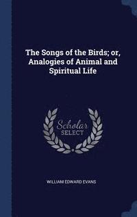 bokomslag Songs of the Birds; or, Analogies of Animal and Spiritual Life