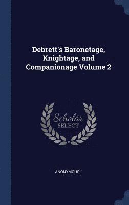 Debrett's Baronetage, Knightage, and Companionage Volume 2; Edition 5 1