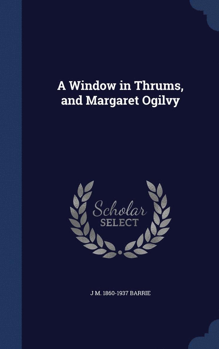 Window in Thrums, and Margaret Ogilvy
