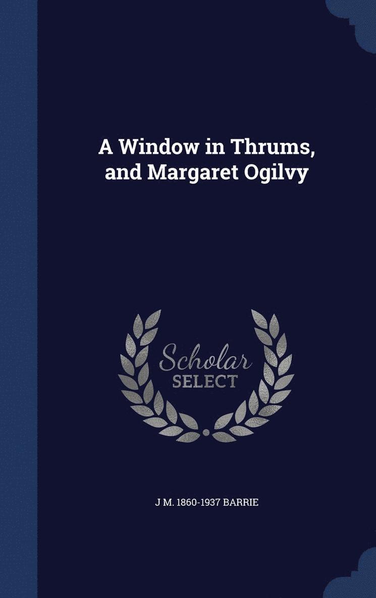 A Window in Thrums, and Margaret Ogilvy 1