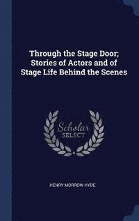 bokomslag Through the Stage Door; Stories of Actors and of Stage Life Behind the Scenes