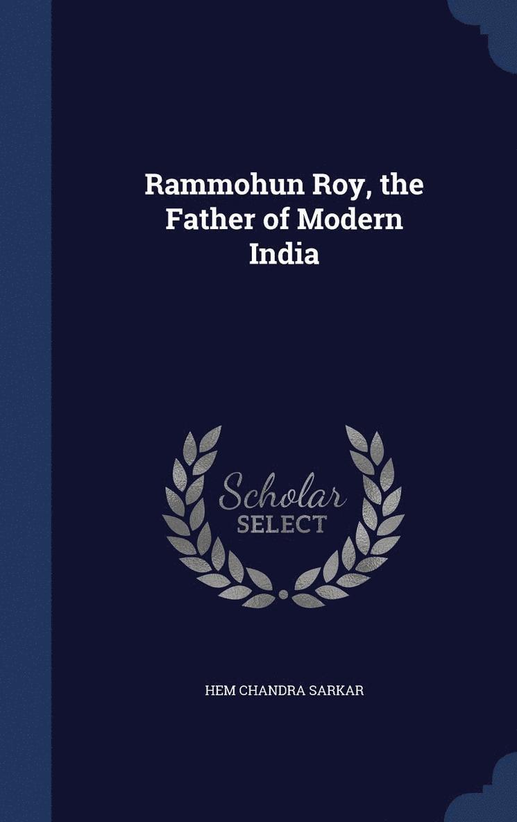 Rammohun Roy, the Father of Modern India 1