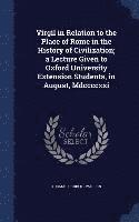 bokomslag Virgil in Relation to the Place of Rome in the History of Civilization; a Lecture Given to Oxford University Extension Students, in August, Mdccccxxi