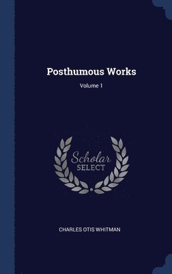 Posthumous Works; Volume 1 1