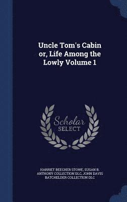 Uncle Tom's Cabin or, Life Among the Lowly Volume 1 1