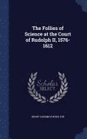 The Follies of Science at the Court of Rudolph II, 1576-1612 1