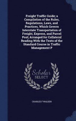 bokomslag Freight Traffic Guide; a Compilation of the Rules, Regulations, Laws, and Practices, Which Govern Interstate Transportation of Freight, Express, and Parcel Post; Arranged for Collateral Reading With