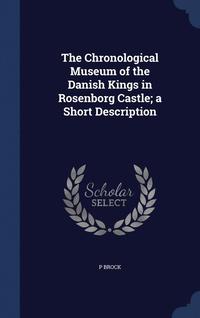 bokomslag The Chronological Museum of the Danish Kings in Rosenborg Castle; a Short Description