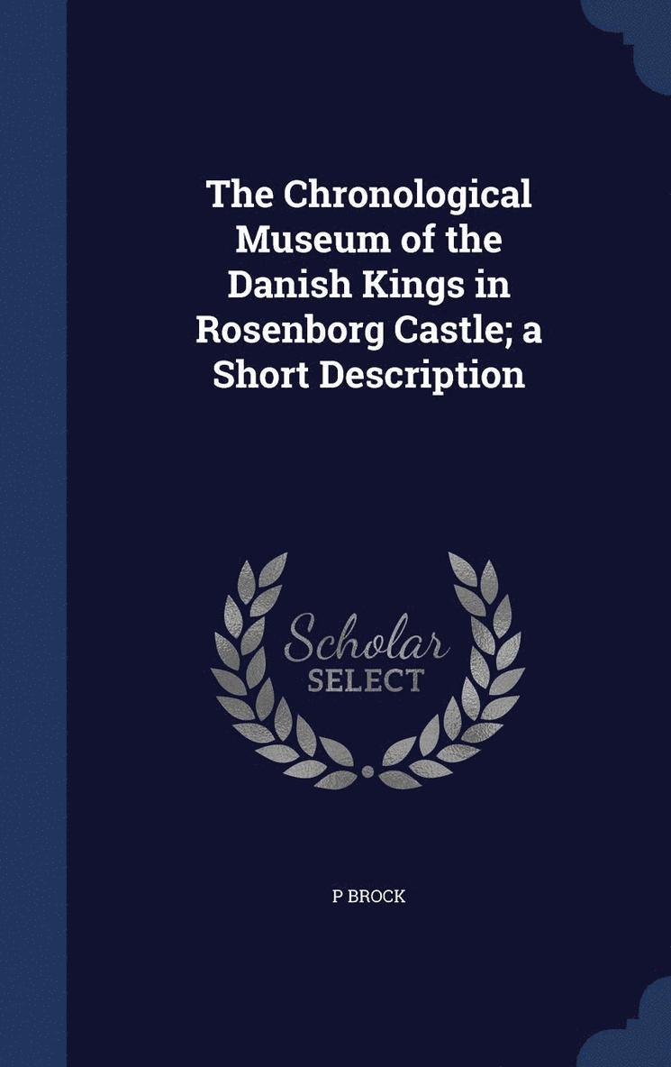 The Chronological Museum of the Danish Kings in Rosenborg Castle; a Short Description 1