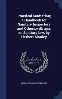 bokomslag Practical Sanitation; a Handbook for Sanitary Inspectors and Others;with apx. on Sanitary law, by Herbert Manley