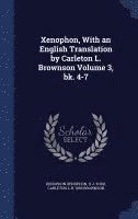 Xenophon, With an English Translation by Carleton L. Brownson Volume 3, bk. 4-7