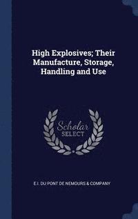 bokomslag High Explosives; Their Manufacture, Storage, Handling and Use
