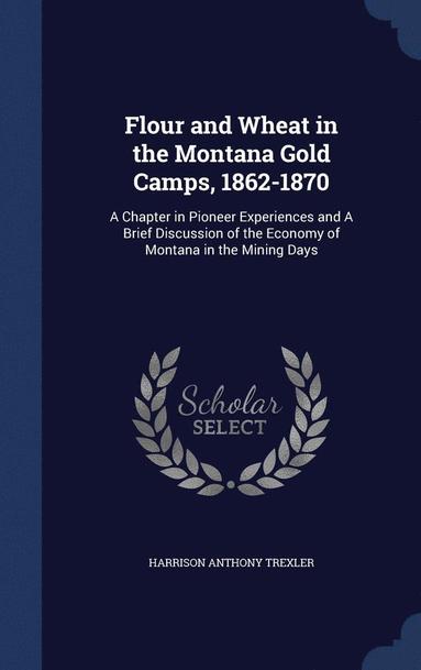 bokomslag Flour and Wheat in the Montana Gold Camps, 1862-1870