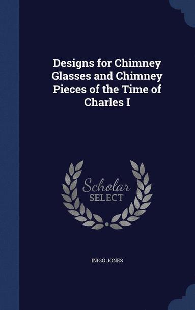 bokomslag Designs for Chimney Glasses and Chimney Pieces of the Time of Charles I