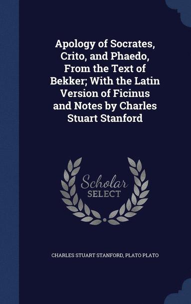 bokomslag Apology of Socrates, Crito, and Phaedo, From the Text of Bekker; With the Latin Version of Ficinus and Notes by Charles Stuart Stanford