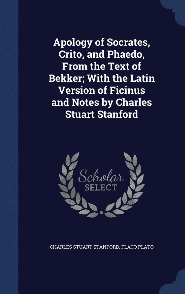 Apology of Socrates, Crito, and Phaedo, From the Text of Bekker; With the Latin Version of Ficinus and Notes by Charles Stuart Stanford 1