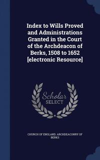 bokomslag Index to Wills Proved and Administrations Granted in the Court of the Archdeacon of Berks, 1508 to 1652 [electronic Resource]