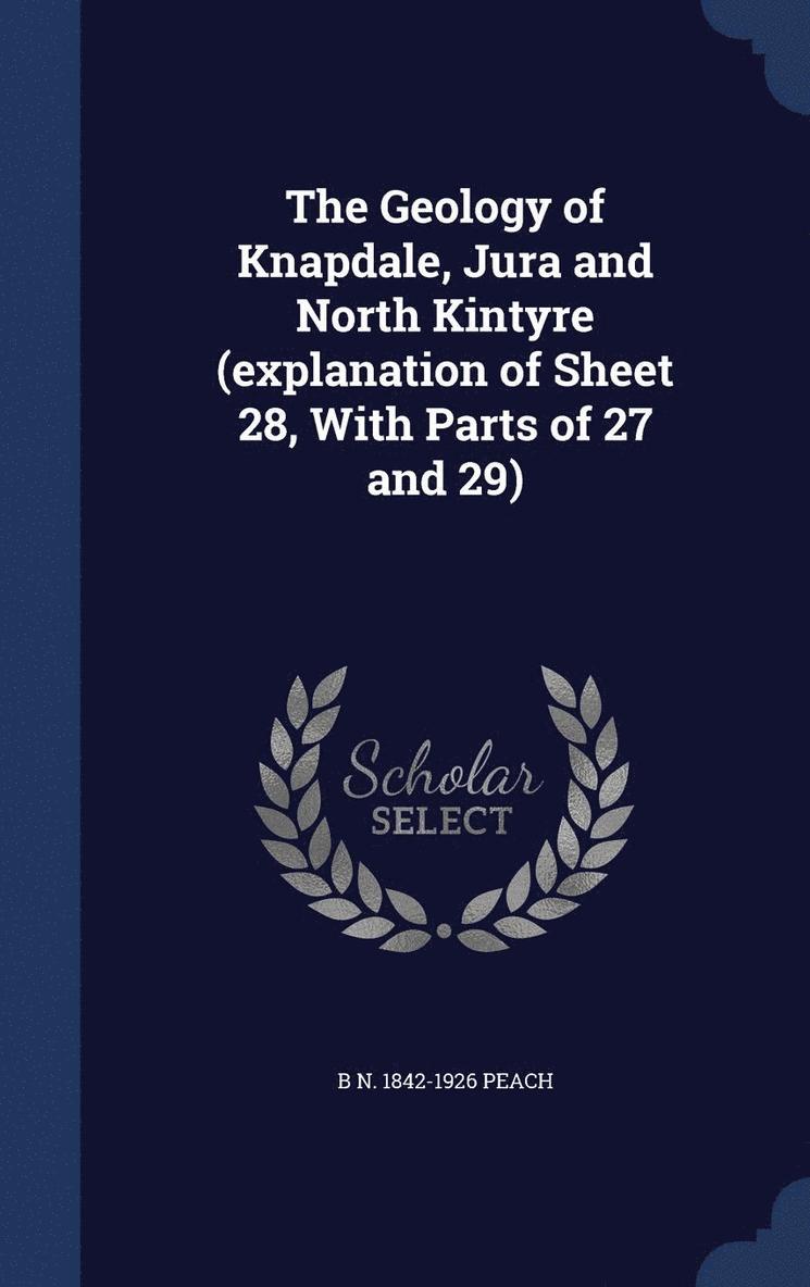 Geology of Knapdale, Jura and North Kintyre (explanation of Sheet 28, With Parts of 27 and 29)