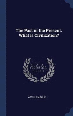Past in the Present. What is Civilization?