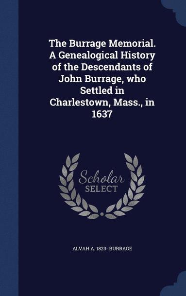 bokomslag The Burrage Memorial. A Genealogical History of the Descendants of John Burrage, who Settled in Charlestown, Mass., in 1637