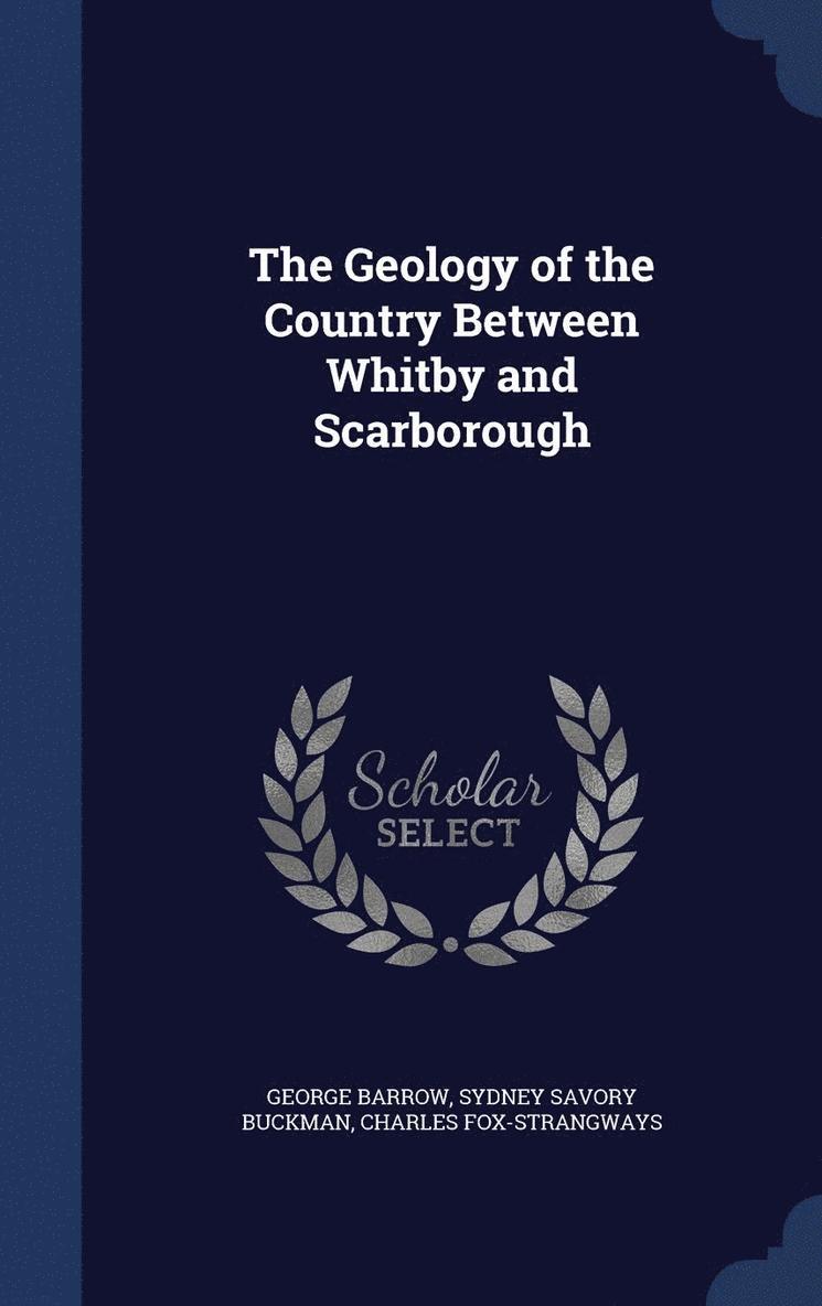 The Geology of the Country Between Whitby and Scarborough 1
