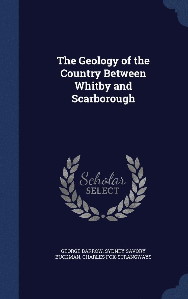 George Barrow, Sydney Savory Buckman, Charles Fox-Strangways - Geology of the Country Between Whitby and Scarborough, Inbunden