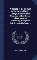 bokomslag A Course of Instruction in Engine and Boiler Design, Arranged for Students of the Senior Class, Purdue University, Lafayette, Ind., by J.D. Hoffman ..