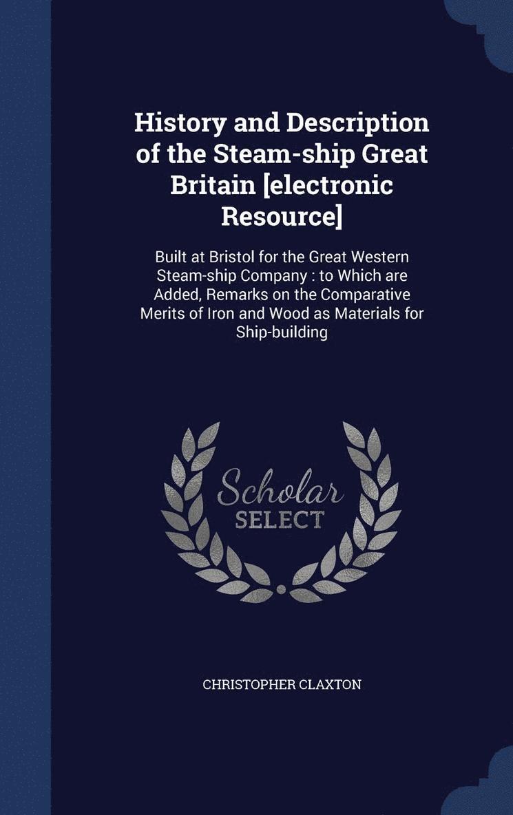 Christopher Claxton - History and Description of the Steam-ship Great Britain [electronic Resource], Inbunden