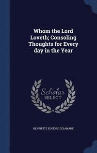 bokomslag Whom the Lord Loveth; Consoling Thoughts for Every day in the Year